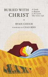  Buried with Christ: A Guide to Baptism and the Grave That Gives Life 