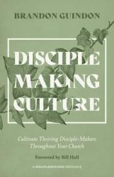  Disciple-Making Culture: Cultivate Thriving Disciple-Makers Throughout Your Church 