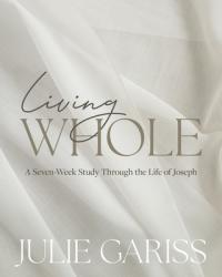  Living Whole: A Seven-Week Study Through the Life of Joseph 