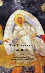  The Tyranny of the Banal: On the Renewal of Catholic Moral Theology 