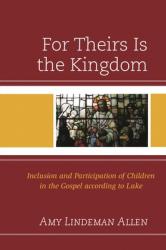  For Theirs Is the Kingdom: Inclusion and Participation of Children in the Gospel According to Luke 