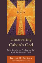  Uncovering Calvin\'s God: John Calvin on Predestination and the Love of God 
