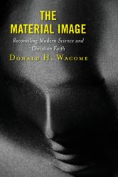  The Material Image: Reconciling Modern Science and Christian Faith 