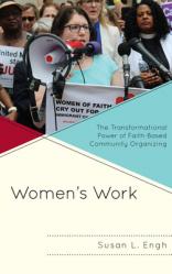  Women\'s Work: The Transformational Power of Faith-Based Community Organizing 