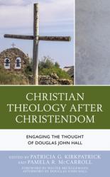  Christian Theology After Christendom: Engaging the Thought of Douglas John Hall 