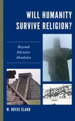  Will Humanity Survive Religion?: Beyond Divisive Absolutes 