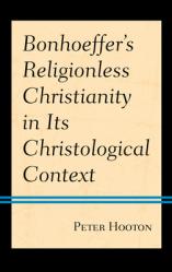  Bonhoeffer\'s Religionless Christianity in Its Christological Context 