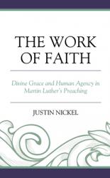  The Work of Faith: Divine Grace and Human Agency in Martin Luther\'s Preaching 