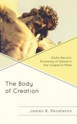  The Body of Creation: God\'s Kenotic Economy of Space in the Gospel of Mark 