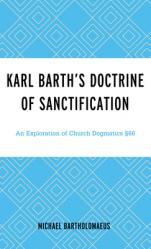  Karl Barth\'s Doctrine of Sanctification: An Exploration of Church Dogmatics 
