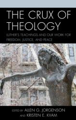  The Crux of Theology: Luther\'s Teachings and Our Work for Freedom, Justice, and Peace 