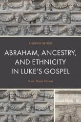  Abraham, Ancestry, and Ethnicity in Luke\'s Gospel: From These Stones 