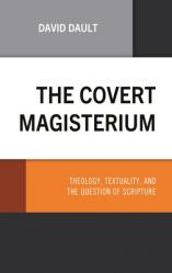  The Covert Magisterium: Theology, Textuality, and the Question of Scripture 