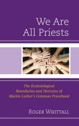  We Are All Priests: The Ecclesiological Boundaries and Horizons of Martin Luther\'s Common Priesthood 