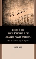  The Use of the Jewish Scriptures in the Johannine Passion Narrative: That the Scripture May Be Perfected 