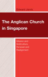  The Anglican Church in Singapore: Mission and Multiculture, Renewal and Realignment 