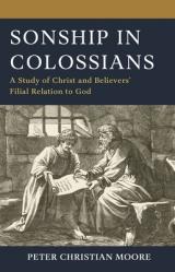 Sonship in Colossians: A Study of Christ and Believers\' Filial Relation to God 
