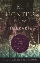  El Monte\'s New Itineraries: Afrodiasporic Spirituality in the Contemporary Caribbean 