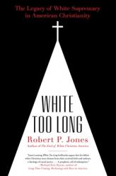  White Too Long: The Legacy of White Supremacy in American Christianity 