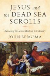  Jesus and the Dead Sea Scrolls: Revealing the Jewish Roots of Christianity 