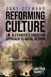  Reforming Culture: J.W. Alexander\'s Christian Approach to Social Reform 
