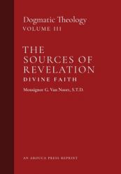  The Sources of Revelation/Divine Faith: Dogmatic Theology (Volume 3) 
