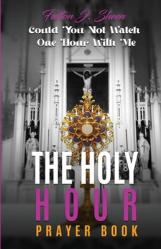  The Holy Hour Prayer Book: Could You Not Watch One Hour With Me? 