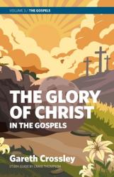  The Glory of Christ in the Gospels: Volume 3: The Gospels 