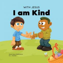 With Jesus I am Kind: An Easter children\'s Christian story about Jesus\' kindness, compassion, and forgiveness to inspire kids to do the same in their 