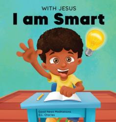  With Jesus I am Smart: A Christian children\'s book to help kids see Jesus as their source of wisdom and intelligence; ages 4-6, 6-8, 8-10 