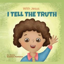  With Jesus I tell the truth: A Christian children\'s rhyming book empowering kids to tell the truth to overcome lying in any circumstance by teaching t 