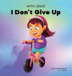  With Jesus I Don\'t Give Up: A Christian book for kids about perseverance, using a story from the Bible to increase their confidence in God\'s Word & to 