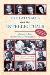  The Latin Mass and the Intellectuals: Petitions to Save the Ancient Mass from 1966 to 2007 