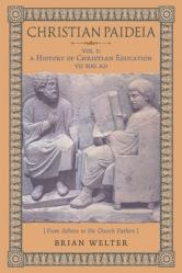  Christian Paideia (Vol. 1): A History of Christian Education to 500 AD (From Athens to the Church Fathers) 