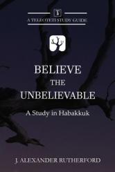  Believe the Unbelievable: A Study in Habakkuk 