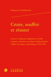  Croire, Souffrir Et Resister: Lettres de Religieuses Opposantes a la Bulle Unigenitus Adressees Aux Eveques Charles-Joachim Colbert de Croissy Et Je 