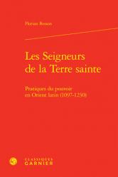  Les Seigneurs de la Terre Sainte: Pratiques Du Pouvoir En Orient Latin (1097-1230) 