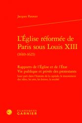  L\'Eglise Reformee de Paris Sous Louis XIII (1610-1621): Rapports de l\'Eglise Et de l\'Etat Vie Publique Et Privee Des Protestants Leur Part Dans l\'Hist 