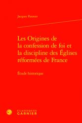  Les Origines de la Confession de Foi Et La Discipline Des Eglises Reformees de France: Etude Historique 