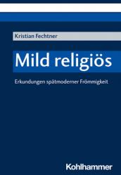  Mild Religios: Erkundungen Spatmoderner Frommigkeit 