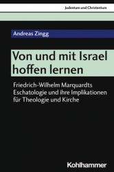  Von Und Mit Israel Hoffen Lernen: Friedrich-Wilhelm Marquardts Eschatologie Und Ihre Implikationen Fur Theologie Und Kirche 