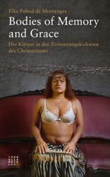  Bodies of Memory and Grace: Der Korper in Den Erinnerungskulturen Des Christentums 