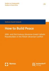  How to Build Peace: 20th- And 21st-Century Ukrainian Greek Catholic Peacebuilders on the Polish-Ukrainian Conflict 