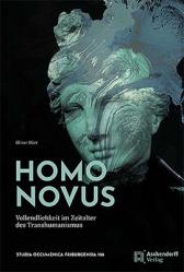  Homo Novus: Vollendlichkeit Im Zeitalter Des Transhumanismus. Beitrage Zu Einer Techniktheologie 