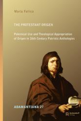  The Protestant Origen: Polemical Use and Theological Appropriation of Origen in 16th Century Patristic Anthologies 