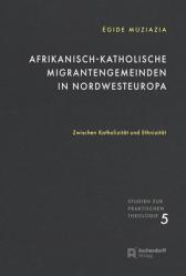  Afrikanisch-Katholische Migrantengemeinden in Nordwesteuropa: Zwischen Katholizitat Und Ethnizitat 