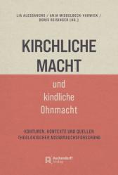  Kirchliche Macht Und Kindliche Ohnmacht: Konturen, Kontexte Und Quellen Theologischer Missbrauchsforschung 