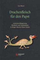  Drachenfleisch Fur Den Papst: Lebensverlangerung, Weisheit Und Apokalypse in Roger Bacons Opus Maius 