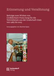  Erinnerung Und Versohnung: Beitrage Zum Wirken Von Groadechant Franz Jung Fur Die Vertriebenen Aus Der Grafschaft Glatz Von 1983 Bis 2023 