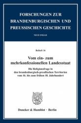  Vom Ein- Zum Mehrkonfessionellen Landesstaat: Die Religionsfrage in Den Brandenburg-Preussischen Territorien Vom 16. Bis Zum Fruhen 18. Jahrhundert 